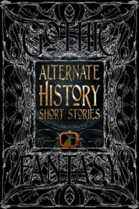 Alternate History Short Stories created by Flame Tree Press. Alternate History Anthology. First Reader. Check out flametreepress.com for more great reads.