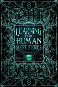 Learning to be Human Short Stories created by Flame Tree Press. Sci-Fi anthology. First Reader. Check out flametreepress.com for more great reads.